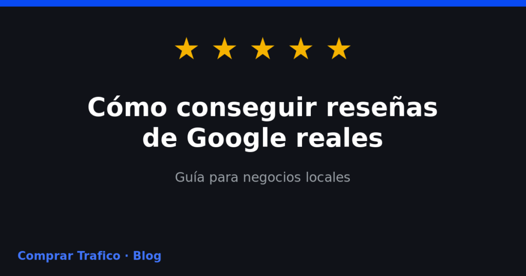 Guía: cómo conseguir reseñas de Google reales para un negocio local